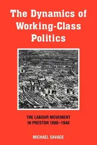 The Dynamics of Working-Class Politics - Michael Savage