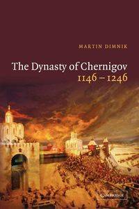 The Dynasty of Chernigov, 1146 1246 - Martin Dimnik