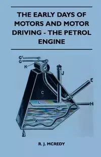 The Early Days Of Motors And Motor Driving - The Petrol Engine - Mcredy R. J.