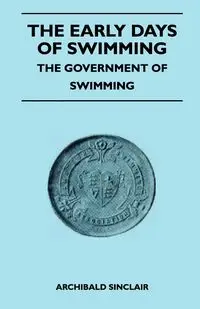 The Early Days Of Swimming - The Government Of Swimming - Sinclair Archibald