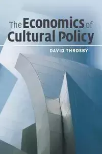 The Economics of Cultural Policy - David Throsby