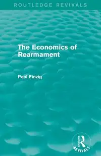 The Economics of Rearmament (Rev) - Paul Einzig