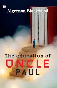 The Education of Uncle Paul - Blackwood Algernon