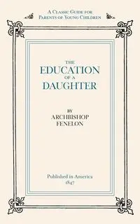 The Education of a Daughter - Fenelon Archbishop