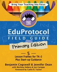 The Eduprotocol Field Guide Primary Edition - Benjamin Cogswell