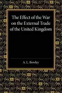 The Effect of the War on the External Trade of the United Kingdom - Arthur Bowley