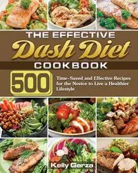 The Effective Dash Diet Cookbook - Kelly Garza