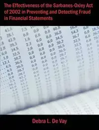 The Effectiveness of the Sarbanes-Oxley Act of 2002 in Preventing and Detecting Fraud in Financial Statements - Debra L. De Vay