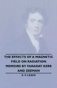 The Effects of a Magnetic Field on Radiation -Memoirs by Faraday Kerr and Zeeman - Lewis E. P.