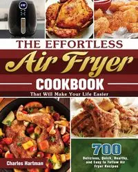 The Effortless Air Fryer Cookbook - Charles Hartman