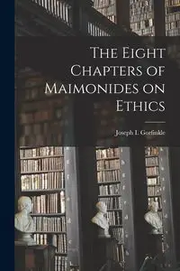 The Eight Chapters of Maimonides on Ethics - Joseph I. Gorfinkle