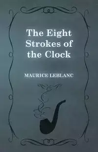 The Eight Strokes of the Clock - Maurice Leblanc