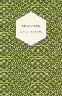 The Elect Lady - George MacDonald