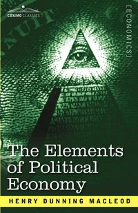 The Elements of Political Economy - Henry MacLeod Dunning