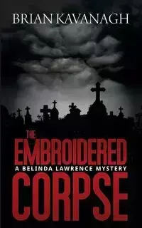 The Embroidered Corpse (a Belinda Lawrence Mystery) - Brian Kavanagh