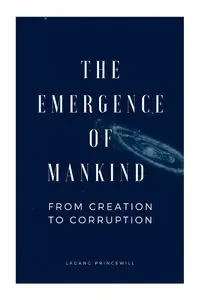 The Emergence of Mankind From Creation to Corruption - PRINCEWILL LAGANG