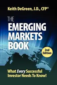 The Emerging Markets Book; What Every Successful Investor Needs to Know - Keith Degreen