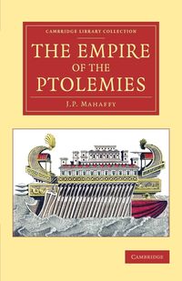 The Empire of the Ptolemies - John Mahaffy Pentland