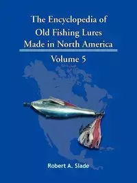 The Encyclopedia of Old Fishing Lures - Robert a. Slade A. Slade