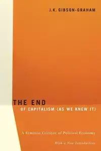 The End Of Capitalism (As We Knew It) - J.K. Gibson-Graham