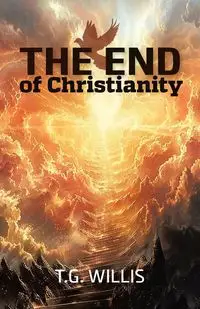 The End of Christianity - Willis T.G.