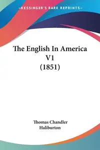 The English In America V1 (1851) - Thomas Haliburton Chandler