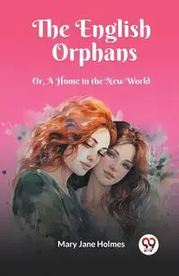 The English Orphans Or, A Home in the New World - Mary Jane Holmes