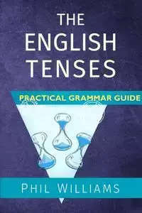 The English Tenses Practical Grammar Guide - Williams Phil