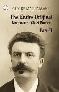 The Entire Original Maupassant Part-II - Guy Maupassant De