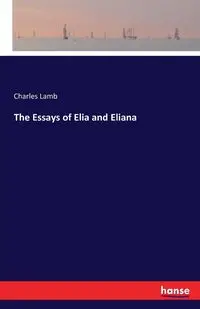 The Essays of Elia and Eliana - Charles Lamb