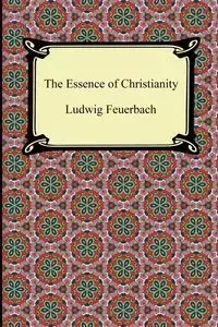 The Essence of Christianity - Feuerbach Ludwig