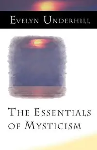 The Essentials of Mysticism and Other Essays - Evelyn Underhill