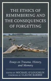 The Ethics of Remembering and the Consequences of Forgetting - O'Loughlin Michael