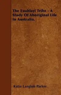 The Euahlayi Tribe - A Study Of Aboriginal Life In Australia. - Parker Katie Langloh