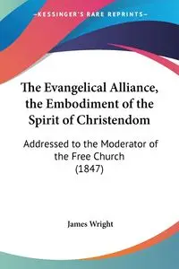 The Evangelical Alliance, the Embodiment of the Spirit of Christendom - James Wright