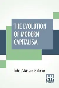 The Evolution Of Modern Capitalism - John Hobson Atkinson