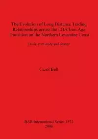 The Evolution of Long Distance Trading Relationships across the LBA/Iron Age Transition on the Northern Levantine Coast - Bell Carol