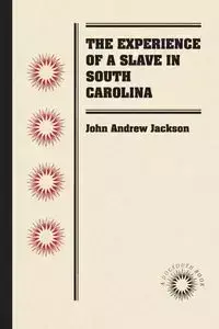 The Experience of a Slave in South Carolina - Jackson John Andrew