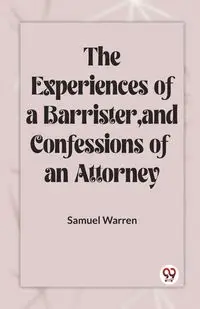 The Experiences Of A Barrister, And Confessions Of An Attorney - Warren Samuel