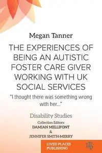 The Experiences of Being an Autistic Foster Care Giver Working with UK Social Services - Tanner Megan