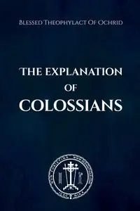 The Explanation of Colossians - of Ochrid Blessed Theophylact