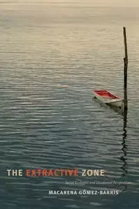 The Extractive Zone - Gómez-Barris Macarena