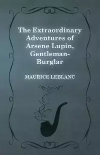 The Extraordinary Adventures of Arsene Lupin, Gentleman-Burglar - Maurice Leblanc