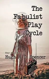 The Fabulist Play Cycle - Spencer Hugh A. D.