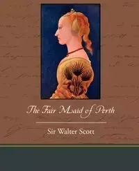 The Fair Maid of Perth - Scott Walter Sir