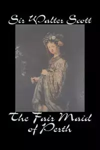 The Fair Maid of Perth by Sir Walter Scott, Fiction, Historical, Literary, Classics - Scott Walter Sir