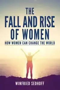 The Fall and Rise of Women - Sedhoff Winfried
