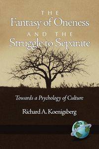 The Fantasy of Oneness and the Struggle to Separate - Richard Koenigsberg