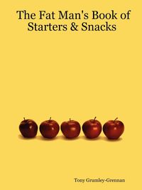 The Fat Man's Book of Starters & Snacks - Tony Grumley-Grennan