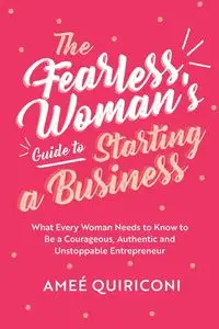 The Fearless Woman's Guide to Starting a Business - Quiriconi Ameé